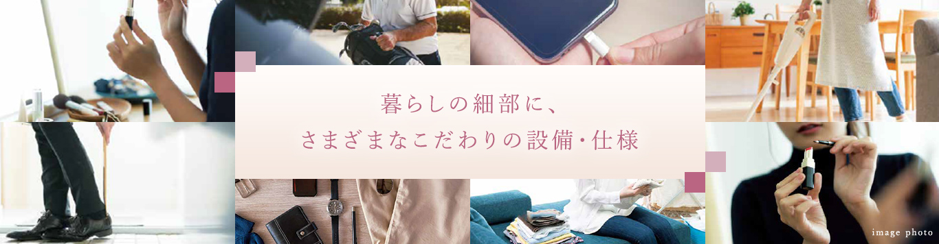 暮らしの細部に、さまざまなこだわりの設備・仕様